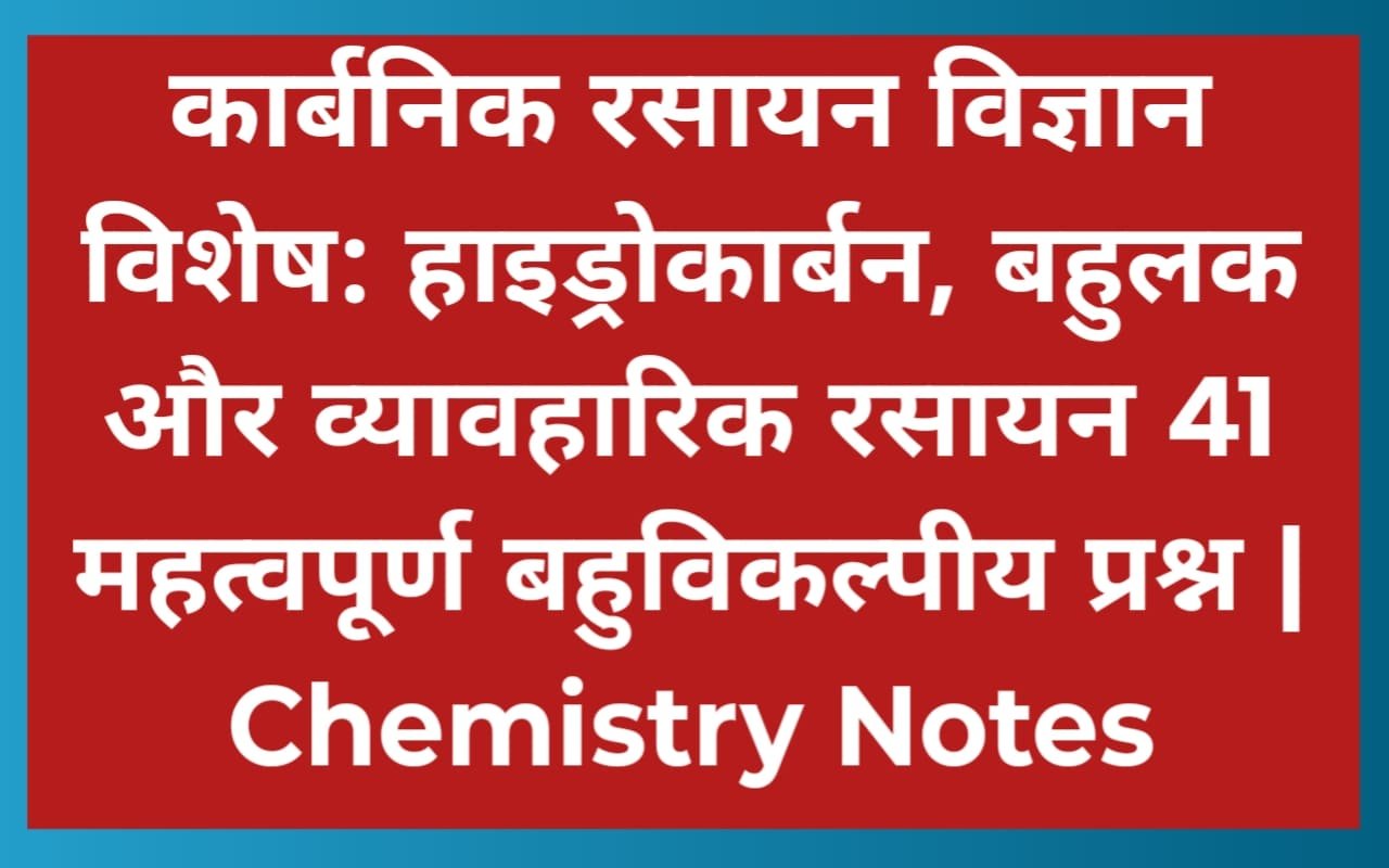 कार्बनिक रसायन विज्ञान विशेष: हाइड्रोकार्बन, बहुलक और व्यावहारिक रसायन 41 महत्वपूर्ण बहुविकल्पीय प्रश्न | Chemistry Notes