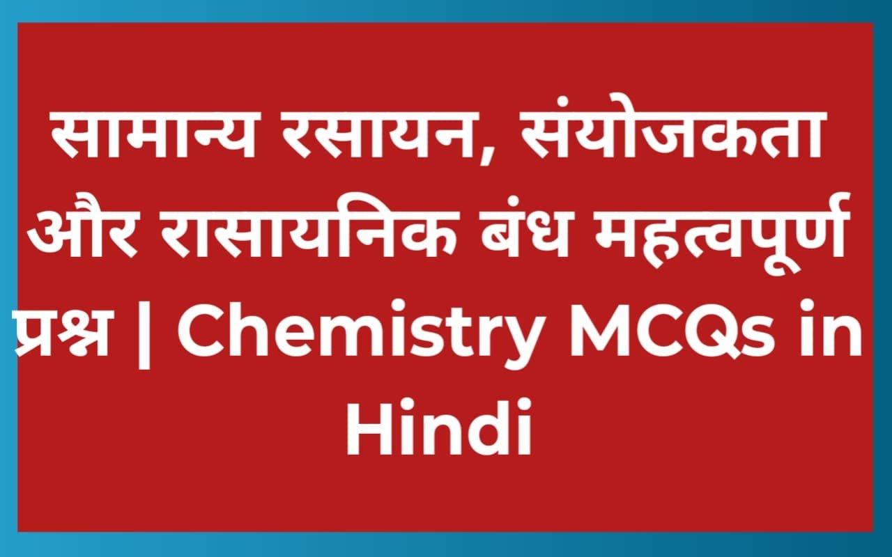 सामान्य रसायन, संयोजकता और रासायनिक बंध महत्वपूर्ण प्रश्न | Chemistry MCQs in Hindi