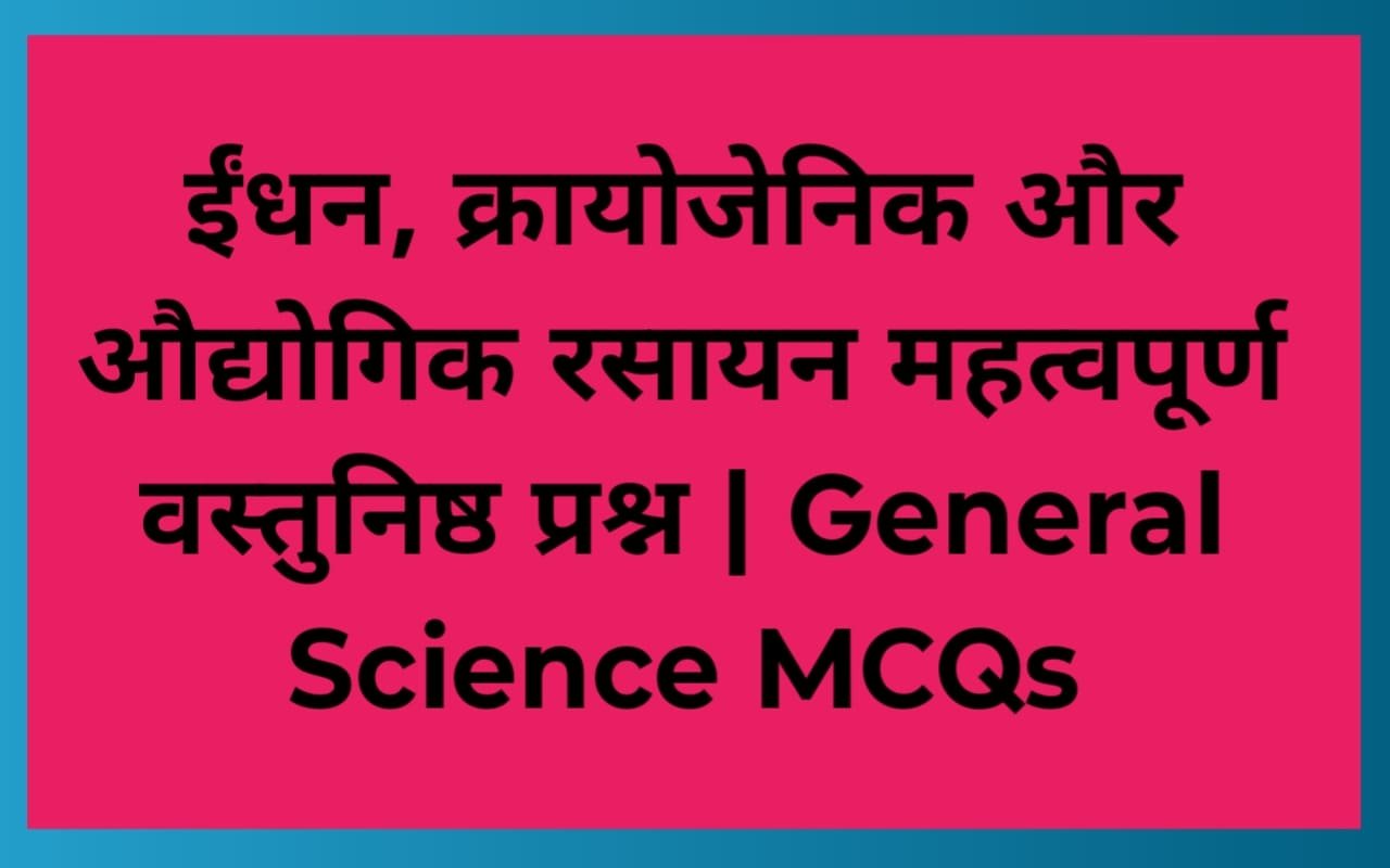 ईंधन, क्रायोजेनिक और औद्योगिक रसायन महत्वपूर्ण वस्तुनिष्ठ प्रश्न | General Science MCQs